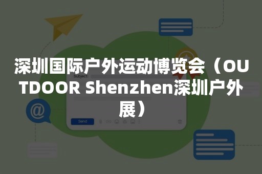 深圳国际户外运动博览会（OUTDOOR Shenzhen深圳户外展）