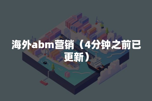 海外abm营销（4分钟之前已更新）