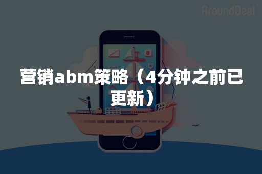 营销abm策略（4分钟之前已更新）