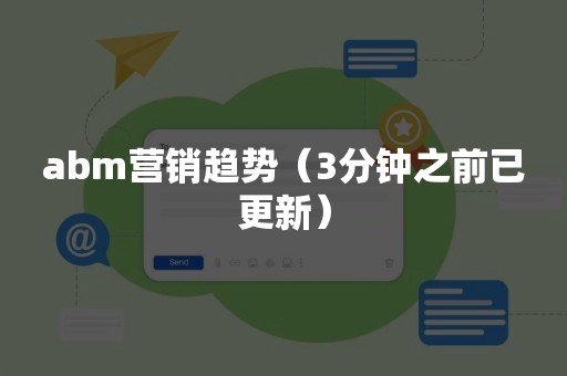 abm营销趋势（3分钟之前已更新）