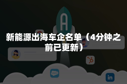 新能源出海车企名单（4分钟之前已更新）