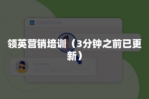 领英营销培训（3分钟之前已更新）
