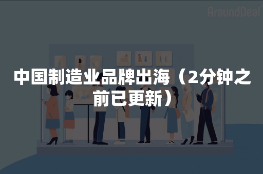中国制造业品牌出海（2分钟之前已更新）