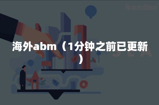 海外abm（1分钟之前已更新）