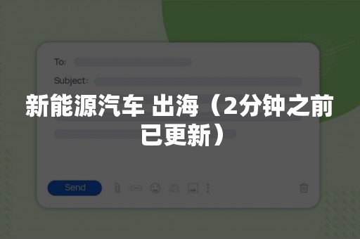 新能源汽车 出海（2分钟之前已更新）