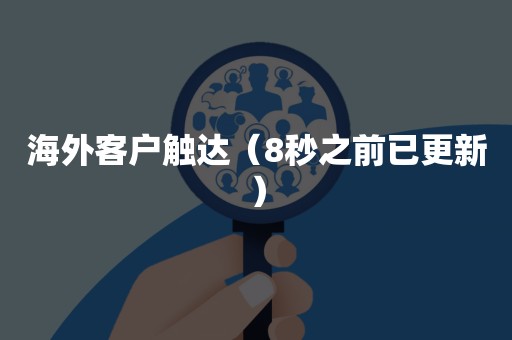 海外客户触达（8秒之前已更新）