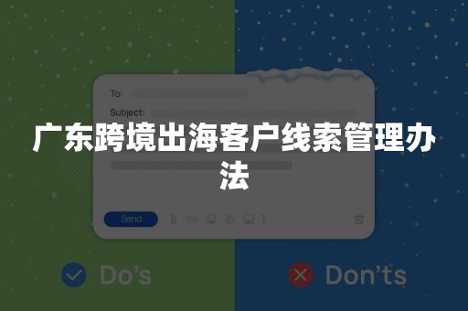 广东跨境出海客户线索管理办法