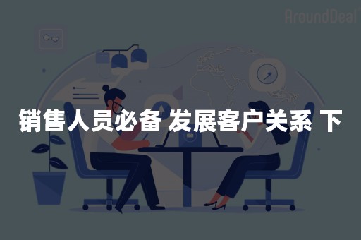销售人员必备 发展客户关系 下