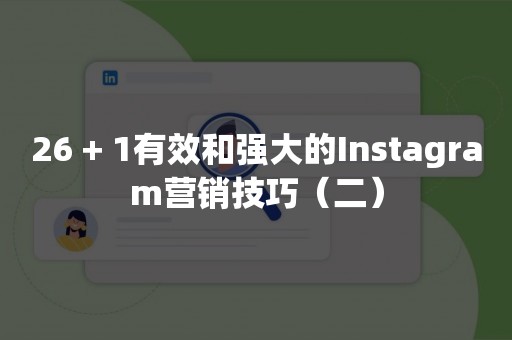 26 + 1有效和强大的Instagram营销技巧（二）