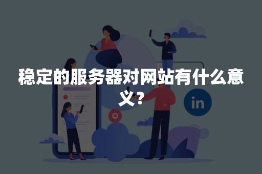 稳定的服务器对网站有什么意义？
