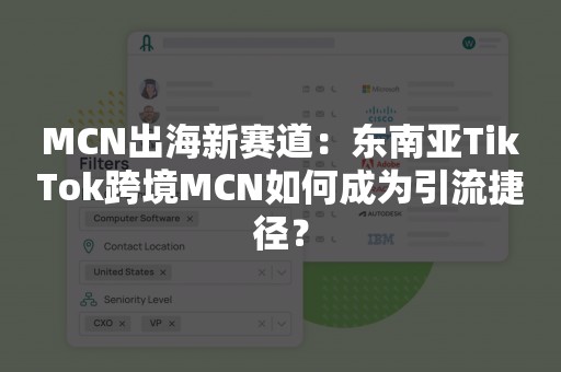 MCN出海新赛道：东南亚TikTok跨境MCN如何成为引流捷径？