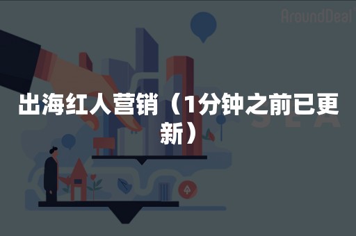 出海红人营销（1分钟之前已更新）