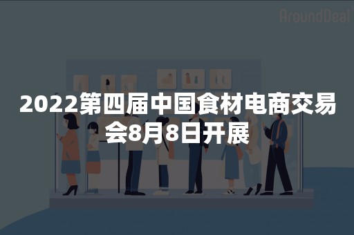 2022第四届中国食材电商交易会8月8日开展