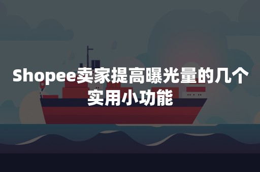 Shopee卖家提高曝光量的几个实用小功能