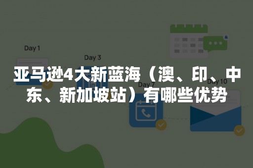 亚马逊4大新蓝海（澳、印、中东、新加坡站）有哪些优势