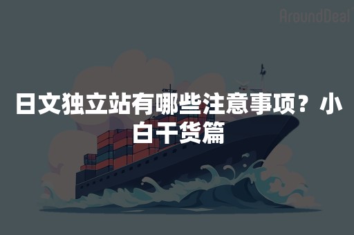 日文独立站有哪些注意事项？小白干货篇
