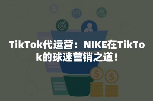 TikTok代运营：NIKE在TikTok的球迷营销之道！