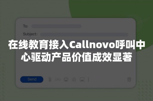 在线教育接入Callnovo呼叫中心驱动产品价值成效显著