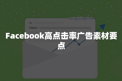 Facebook高点击率广告素材要点