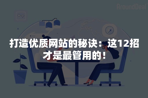 打造优质网站的秘诀：这12招才是最管用的！