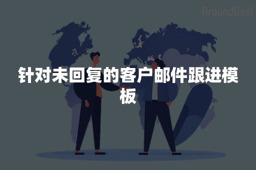 针对未回复的客户邮件跟进模板