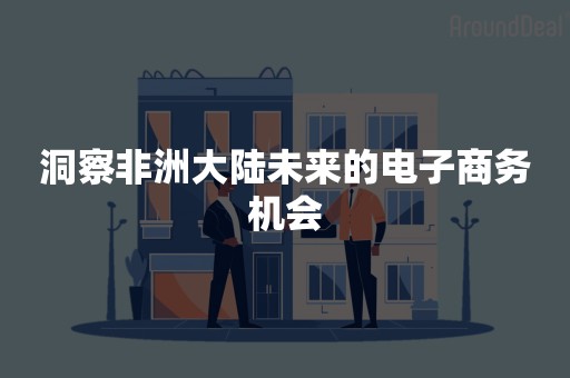 洞察非洲大陆未来的电子商务机会