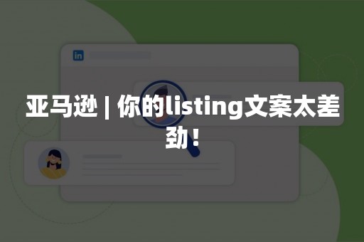 亚马逊 | 你的listing文案太差劲！