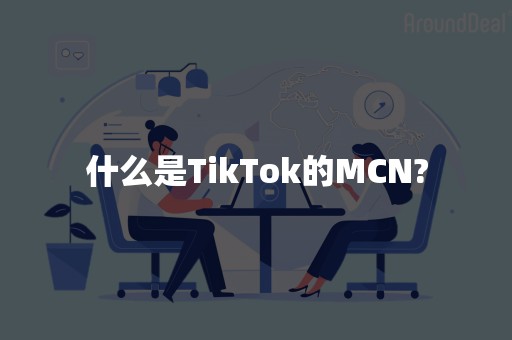 什么是TikTok的MCN?