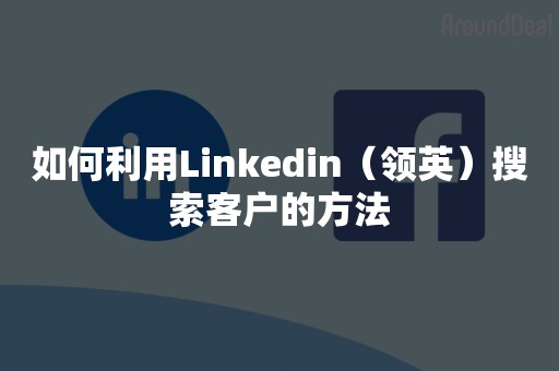 如何利用Linkedin（领英）搜索客户的方法