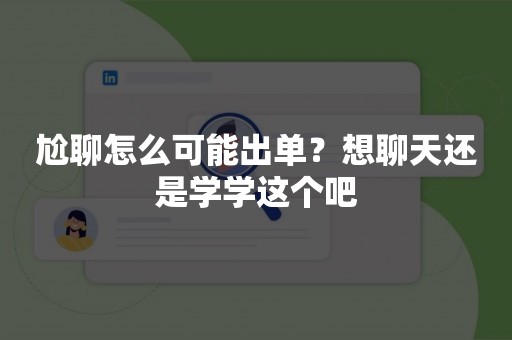 尬聊怎么可能出单？想聊天还是学学这个吧