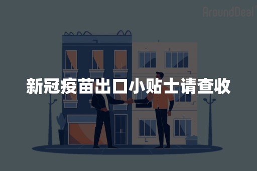 新冠疫苗出口小贴士请查收
