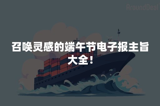 召唤灵感的端午节电子报主旨大全！