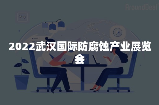 2022武汉国际防腐蚀产业展览会
