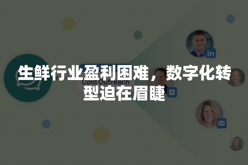 生鲜行业盈利困难，数字化转型迫在眉睫