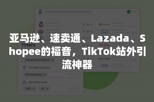 亚马逊、速卖通、Lazada、Shopee的福音，TikTok站外引流神器