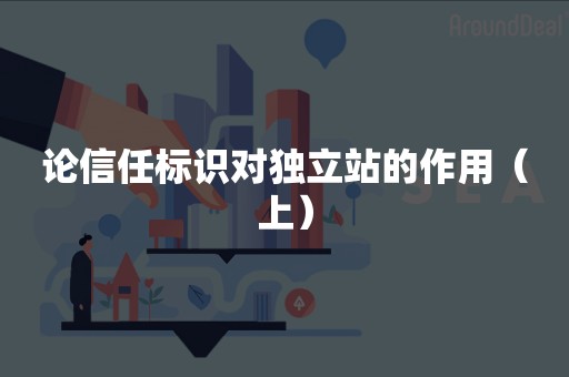 论信任标识对独立站的作用（上）