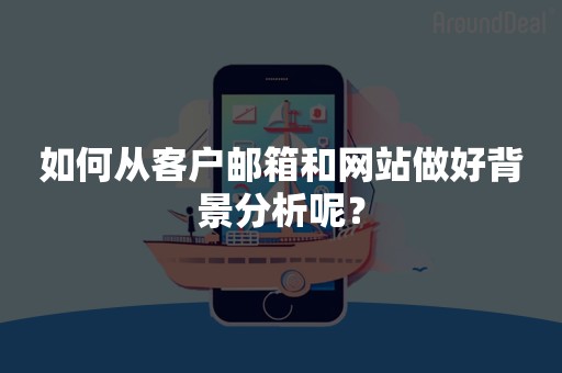 如何从客户邮箱和网站做好背景分析呢？