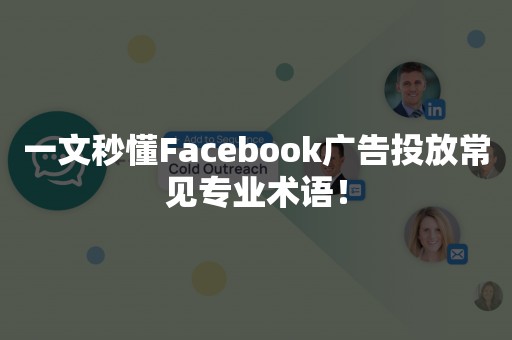 一文秒懂Facebook广告投放常见专业术语！