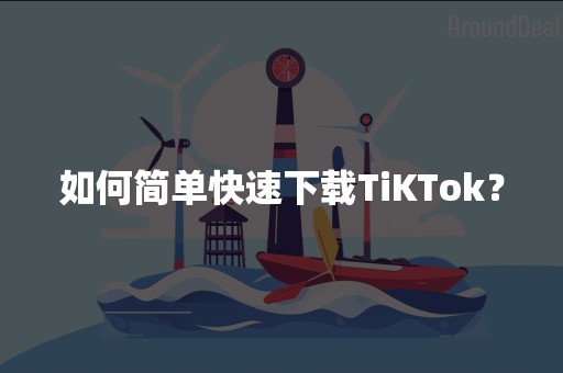 如何简单快速下载TiKTok？