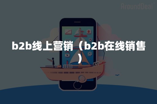 b2b线上营销(b2b在线销售) b2b线上营销(b2b在线销售)