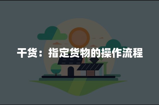 干货：指定货物的操作流程