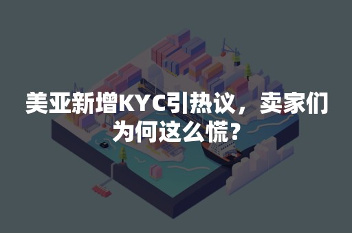 美亚新增KYC引热议，卖家们为何这么慌？