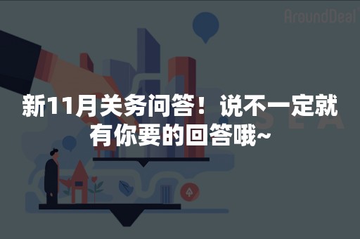 新11月关务问答！说不一定就有你要的回答哦~