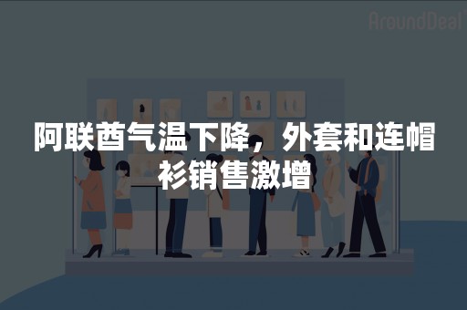 阿联酋气温下降，外套和连帽衫销售激增