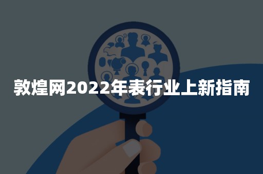 敦煌网2022年表行业上新指南