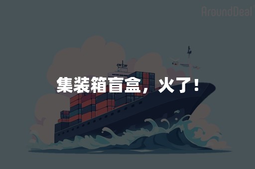 集装箱盲盒，火了！