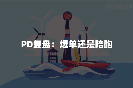 PD复盘：爆单还是陪跑