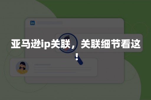亚马逊ip关联，关联细节看这！