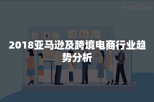 2018亚马逊及跨境电商行业趋势分析