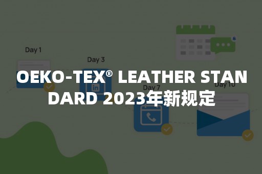 OEKO-TEX® LEATHER STANDARD 2023年新规定